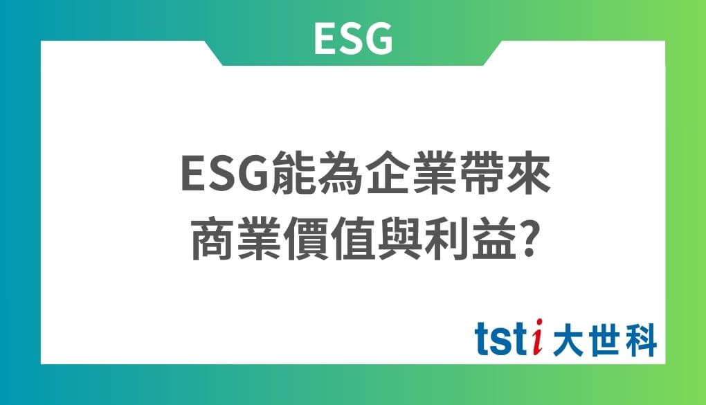 ESG與永續發展能為企業帶來哪些商業價值與利益?